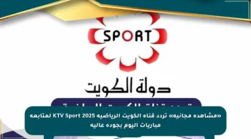 «مشاهدة مجانية» تردد قناة الكويت الرياضية KTV Sport 2025 لمتابعة مباريات اليوم بجودة عالية